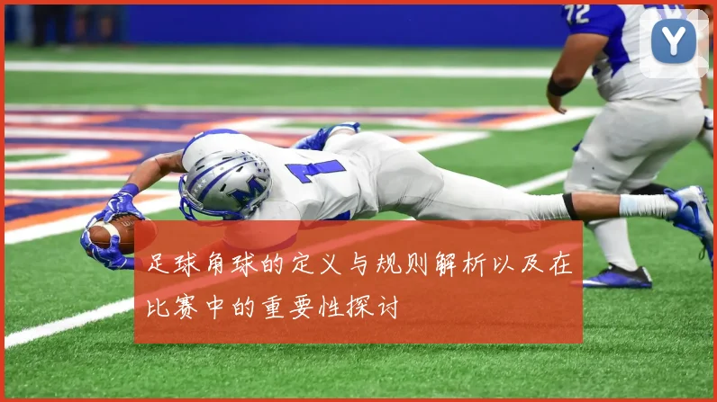 足球角球的定义与规则解析以及在比赛中的重要性探讨